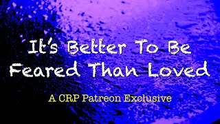 Its Better To Be Feared Than Loved  CRP Patreon [upl. by Michail850]