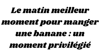 Le matin meilleur moment pour manger une banane  un moment privilégié [upl. by Ivah501]