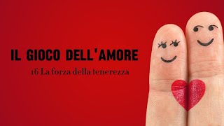 16 Il gioco dellamore  La forza della tenerezza [upl. by Tansy]