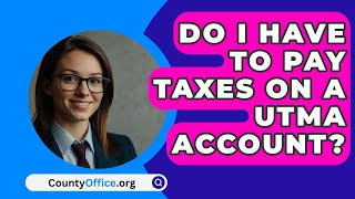 Do I Have to Pay Taxes on a UTMA Account  CountyOfficeorg [upl. by Dar59]