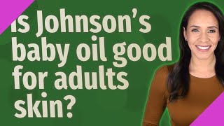 Is Johnsons baby oil good for adults skin [upl. by Ofori]