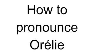 How to Pronounce Orélie French [upl. by Maighdlin]