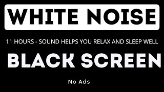 White Noise  Black Screen  No Ads  11 Hours  Sound helps you relax and sleep well [upl. by Jens]