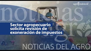 🔴 Sector agropecuario solicita revisión de exoneración de impuestos  Noticias del Agro [upl. by Ahcsropal]