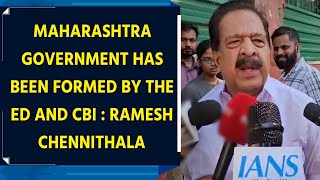 Maharashtra government has been formed by the ED and CBI  Ramesh Chennithala [upl. by Lassiter]