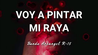 Banda Arkangel R15  Voy a Pintar Mi Raya  Letra [upl. by Ehrenberg]