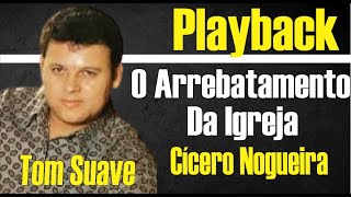 O ARREBATAMENTO DA IGREJA CÍCERO NOGUEIRA PLAYBACK TOM SUAVE [upl. by Nilyad211]