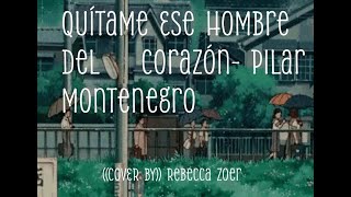 Quitame ese hombre del corazonPilar Montenegro COVER BY Rebecca Zoer [upl. by Sorodoeht]