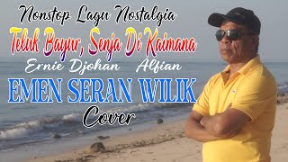 NONSTOP LAGU NOSTALGIA quotTELUK BAYUR amp SENJA DI KAIMANAquot EMEN SERAN WILIK cover [upl. by Llennehc]