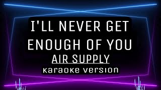 I’LL NEVER GET ENOUGH OF YOU  KARAOKE  Air Supply [upl. by Stonwin911]