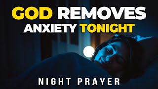 Remove Anxiety Tonight with THIS Powerful Prayer for Gods Presence [upl. by Pritchard]