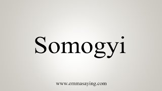 How To Say Somogyi [upl. by Enitnatsnoc501]