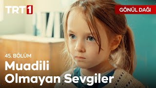 Muadili Olmayan Sevgiler  Gönül Dağı 45 Bölüm [upl. by Akemej129]