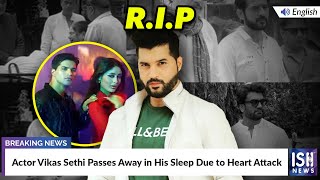 Actor Vikas Sethi Passes Away in His Sleep Due to Heart Attack  ISH News [upl. by Karoline]