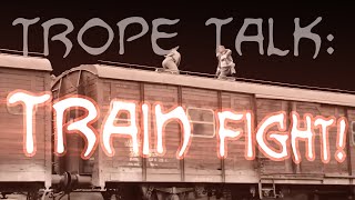 Trope Talk Train Fights [upl. by Matthaeus]