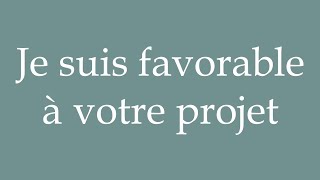 How to Pronounce Je suis favorable à votre projet I am in favor of your project in French [upl. by Amlev773]