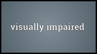 Visually impaired Meaning [upl. by Kirad211]