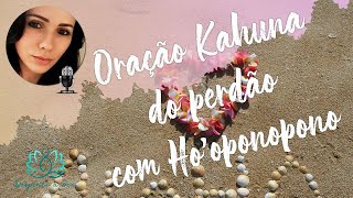 ORAÇÃO KAHUNA DO PERDÃO com HOOPONOPONO  PODEROSA LIMPEZA DE 21 DIAS [upl. by Melcher982]