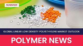 Polymer News Global Linear Low Density Polyethylene Market Outlook lldpe polymerprices [upl. by Spector320]