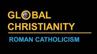 Global Christianity Roman Catholicism [upl. by Anitsuj823]