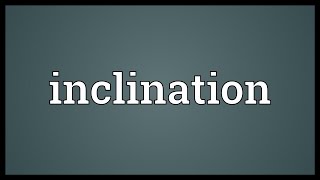 Inclination Meaning [upl. by Anyotal687]