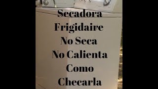 Secadora Frigidaire No Calienta No Seca  Como Checar Todas las Partes [upl. by Chil]