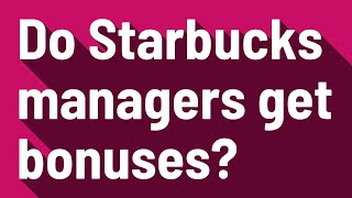 Do Starbucks managers get bonuses [upl. by Katrinka]