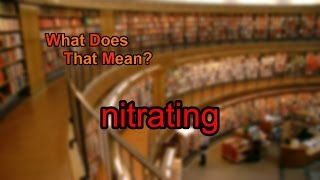 What does nitrating mean [upl. by Alisia]