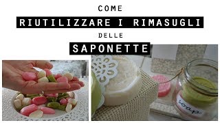 Come RIUTILIZZARE i RIMASUGLI DELLE SAPONETTECome RICICLARE il SAPONE avanzato [upl. by Norrab]