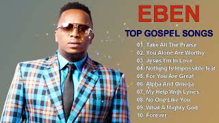 Gospel Music 2022✝️📋Greatest Black Gospel Songs✝️Eben [upl. by Rebekah]