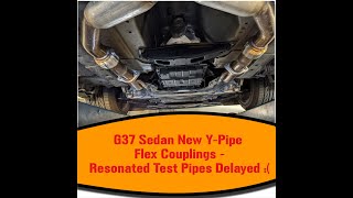 Infiniti G37 Sedan Mods  How to Fix Broken Y Pipe Flex Couplings  Resonated Test Pipes Delayed [upl. by Alrrats]