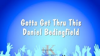 Gotta Get Thru This  Daniel Bedingfield Karaoke Version [upl. by Noremak]