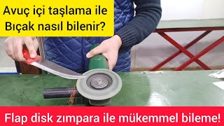 BIÇAK NASIL BİLENİR AVUÇ İÇİ TAŞLAMA ve FLAP DİSK İLE BIÇAK BİLEME TEKNİĞİ jilet gibi keskin [upl. by Yelloh750]