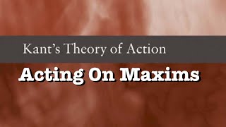 Acting On Maxims  Kants Theory of Action [upl. by Harv]