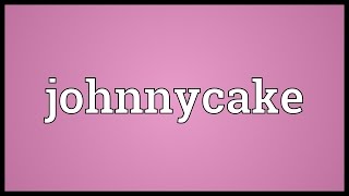 Johnnycake Meaning [upl. by Lener]