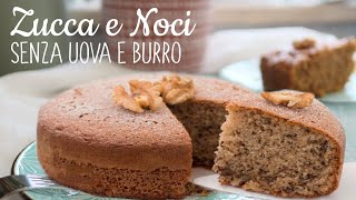 TORTA ZUCCA e NOCI SENZA UOVA SENZA BURRO [upl. by Retha112]