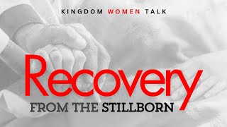 Recovery From The Stillborn  Kingdom Women Talk  Episode 90 [upl. by Meijer]