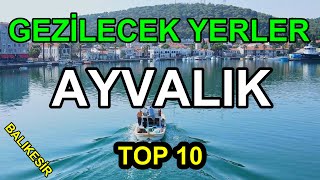 Ayvalıkta Gezilecek Yerler  Ayvalıkta Nereler Gezilir  Gezilecek En Güzel 10 Yer [upl. by Nale796]