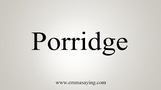 How To Say Porridge [upl. by Nosemyaj581]