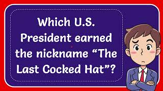 Which US President earned the nickname “The Last Cocked Hat” [upl. by Esinev410]