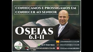 Oseias 6111 CONHEÇAMOS E PROSSIGAMOS EM CONHECER AO SENHOR [upl. by Hidie355]