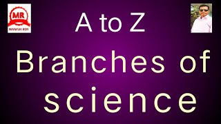 Branches of science A to Z  science branches  different types of branches of science [upl. by Lenej666]