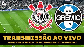 CORINTHIANS X GRÃŠMIO TRANSMISSÃƒO AO VIVO DIRETO DA NEO QUÃMICA ARENA  COPA DO BRASIL 2024 OITAVAS [upl. by Namlak]