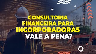 Consultoria financeira para incorporadoras Por que vale a pena investir [upl. by Sellihca]