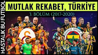 MUTLAK REKABET TÜRKİYE Fenerbahçe  Galatasaray  3BÖLÜM 20172020 [upl. by Analah]