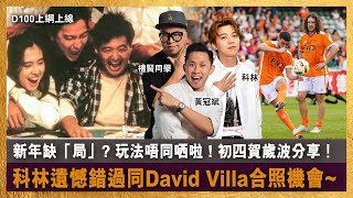 新年缺「局」 玩法唔同哂啦  初四賀歲波分享！科林遺憾錯過同David Villa合照機會｜D100上綱上線｜黃冠斌、禮賢同學、科林 [upl. by Konikow960]