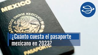 Pasaporte mexicano ¿Cuáles son los requisitos y el costo según la vigencia en 2023 [upl. by Siffre]