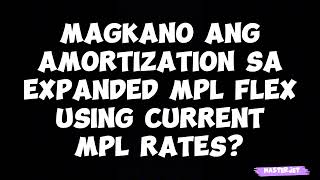 MAGKANO ANG AMORTIZATION SA EXPANDED MPL FLEX USING CURRENT MPL RATES [upl. by Aisorbma]