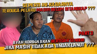 SEPERTI INI KABARNYA  AYAH KORB4N AKAN BERTINDAK SENDIRI JIKA MASIH TIDAK ADA TINDAK LANUT [upl. by Nylinej671]