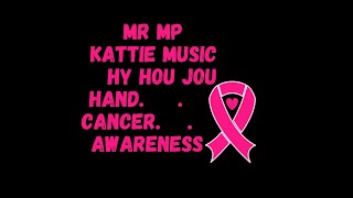 KATTIE FT MR MP  HY HOU JOU HAND  CANCER AWARENESS [upl. by Nagah]